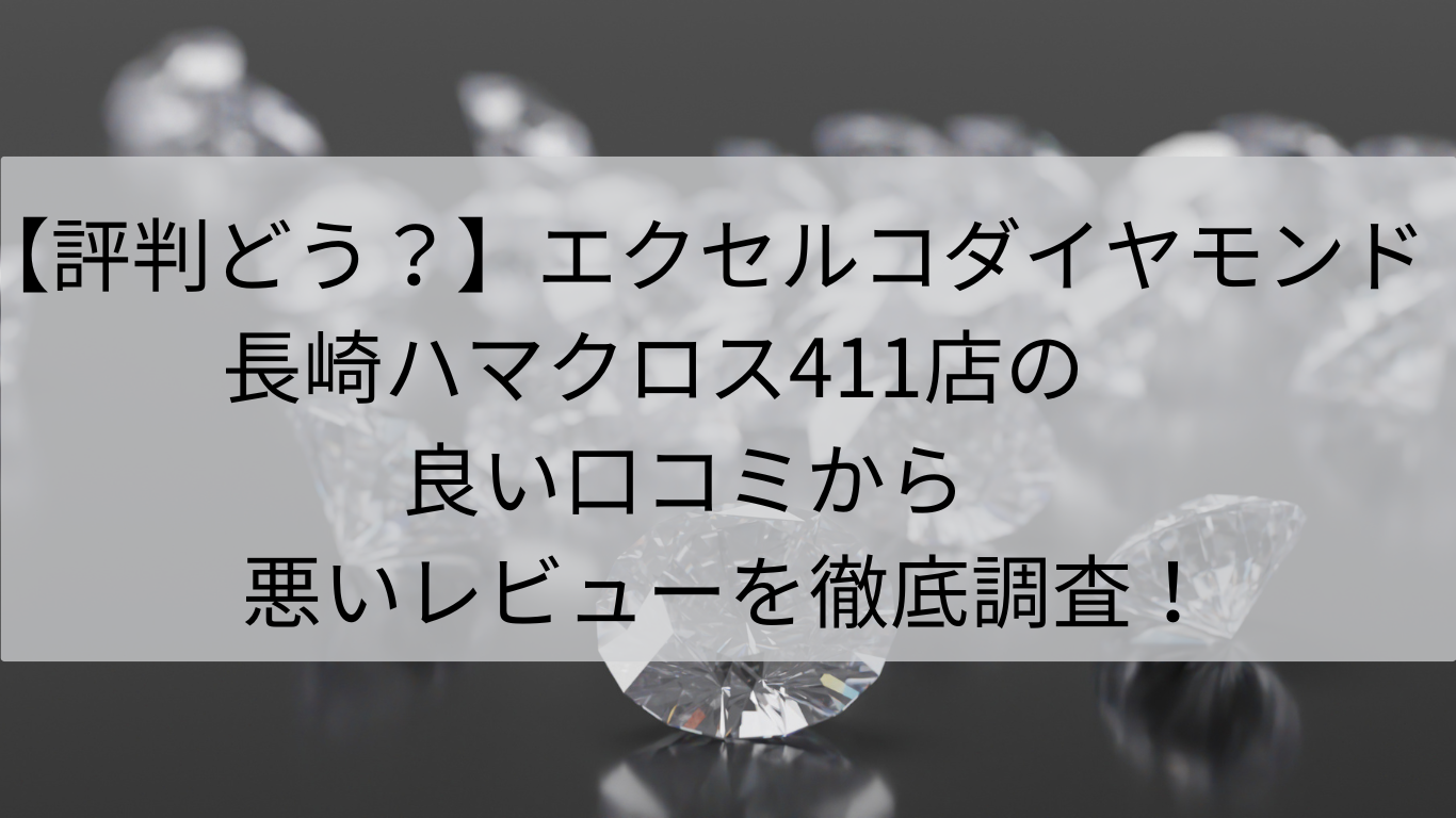 評判　エクセルコダイヤモンド　長崎ハマクロス114店　良い口コミ　悪いレビュー　徹底調査